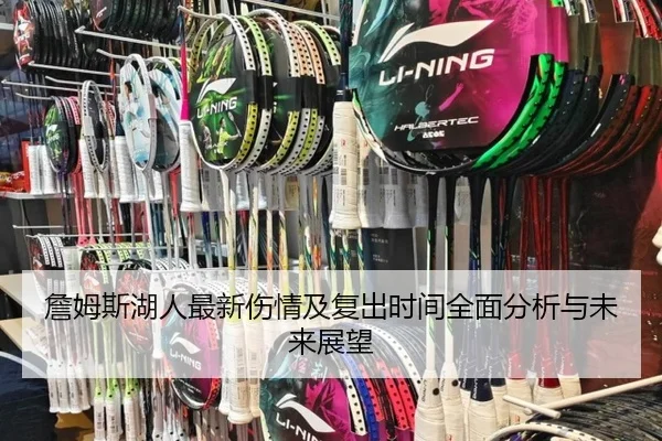 詹姆斯湖人最新伤情及复出时间全面分析与未来展望